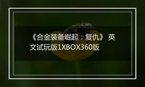 《合金装备崛起：复仇》 英文试玩版1XBOX360版