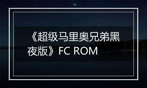 《超级马里奥兄弟黑夜版》FC ROM