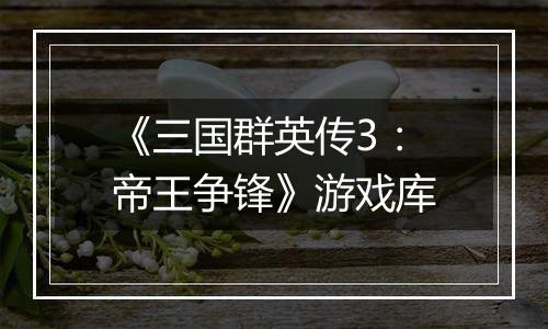 《三国群英传3：帝王争锋》游戏库