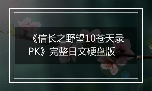 《信长之野望10苍天录PK》完整日文硬盘版