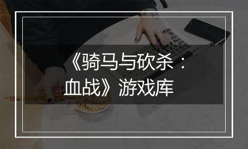 《骑马与砍杀：血战》游戏库