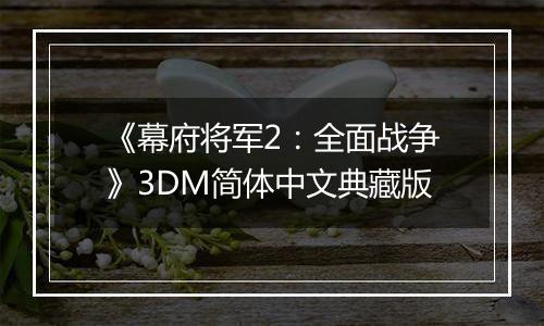 《幕府将军2：全面战争》3DM简体中文典藏版