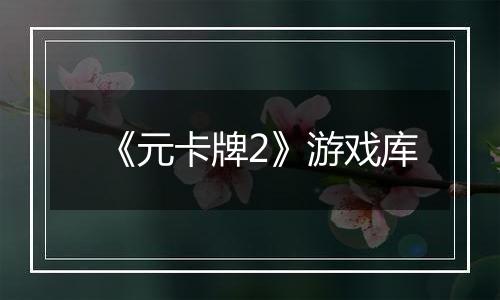 《元卡牌2》游戏库