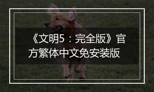 《文明5：完全版》官方繁体中文免安装版