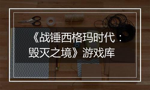 《战锤西格玛时代：毁灭之境》游戏库