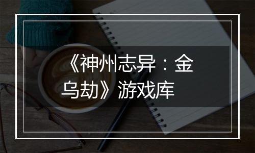 《神州志异：金乌劫》游戏库