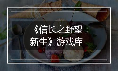 《信长之野望：新生》游戏库