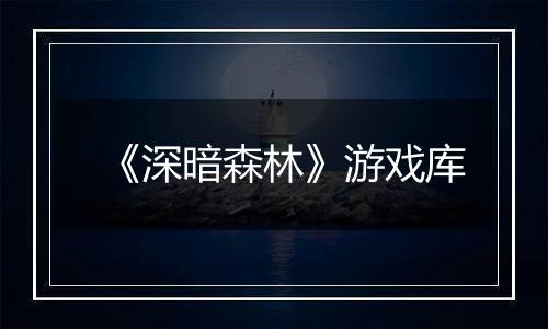 《深暗森林》游戏库