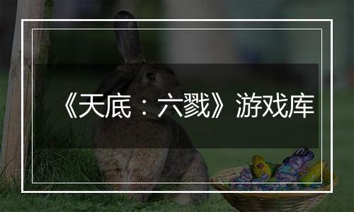 《天底：六戮》游戏库