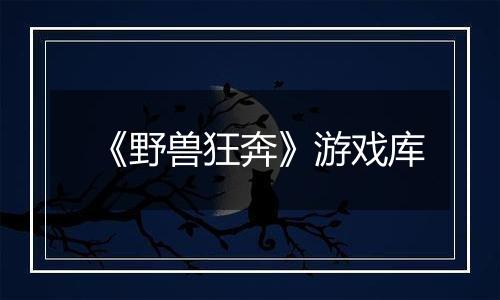 《野兽狂奔》游戏库
