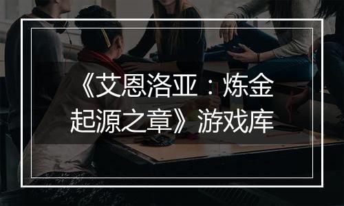 《艾恩洛亚：炼金起源之章》游戏库