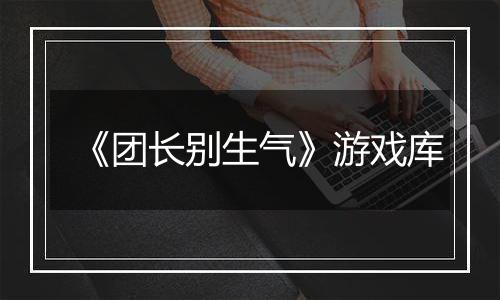 《团长别生气》游戏库