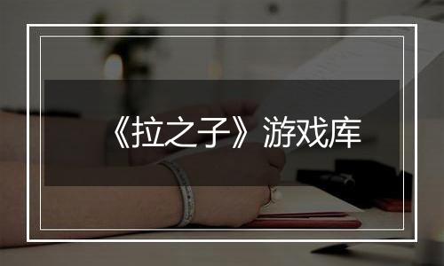 《拉之子》游戏库