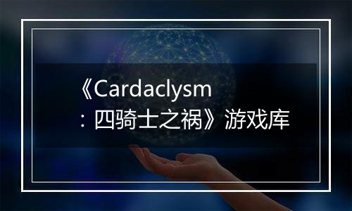 《Cardaclysm：四骑士之祸》游戏库