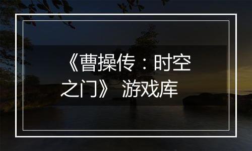《曹操传：时空之门》 游戏库