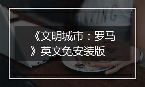 《文明城市：罗马》英文免安装版