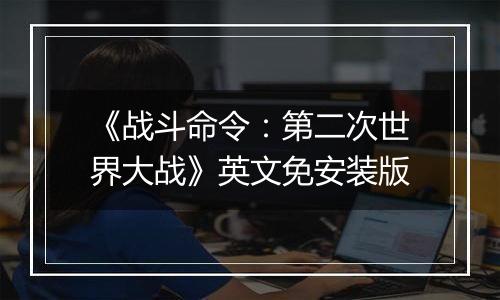 《战斗命令：第二次世界大战》英文免安装版