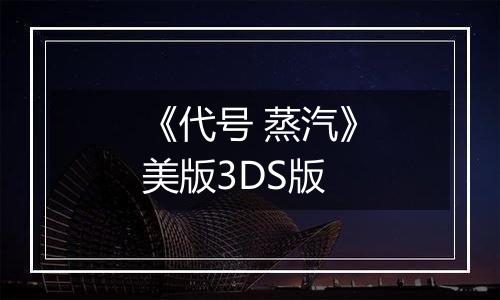 《代号 蒸汽》美版3DS版