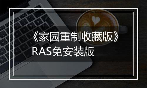 《家园重制收藏版》 RAS免安装版
