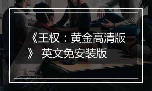 《王权:黄金高清版》 英文免安装版
