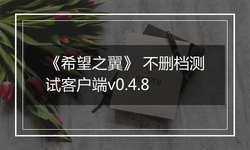 《希望之翼》 不删档测试客户端v0.4.8