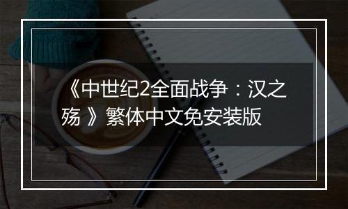 《中世纪2全面战争：汉之殇 》繁体中文免安装版