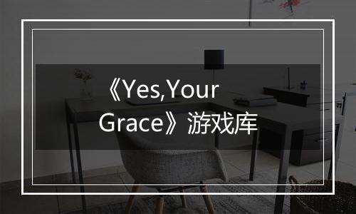 《Yes,Your Grace》游戏库