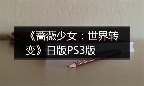 《蔷薇少女：世界转变》日版PS3版