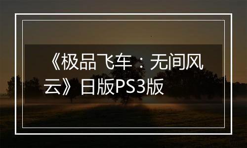 《极品飞车：无间风云》日版PS3版