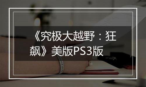 《究极大越野：狂飙》美版PS3版
