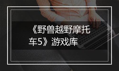 《野兽越野摩托车5》游戏库
