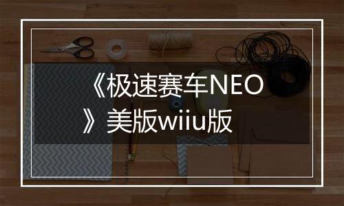 《极速赛车NEO》美版wiiu版