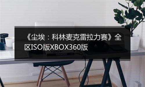 《尘埃:科林麦克雷拉力赛》全区ISO版XBOX360版