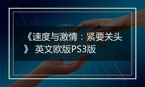 《速度与激情：紧要关头》 英文欧版PS3版