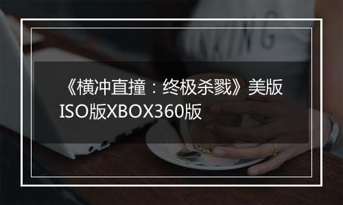 《横冲直撞：终极杀戮》美版ISO版XBOX360版