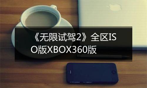 《无限试驾2》全区ISO版XBOX360版