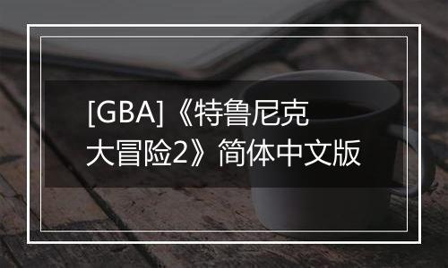[GBA]《特鲁尼克大冒险2》简体中文版