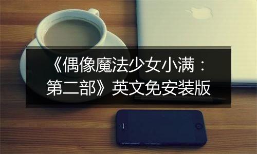 《偶像魔法少女小满：第二部》英文免安装版