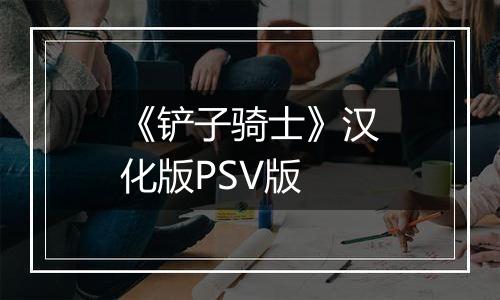 《铲子骑士》汉化版PSV版