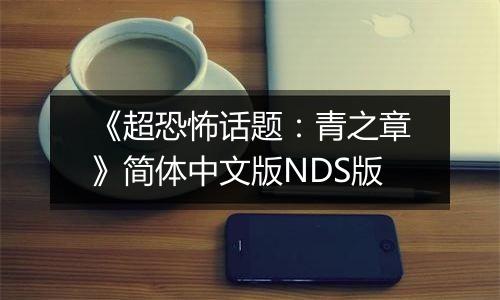 《超恐怖话题：青之章》简体中文版NDS版