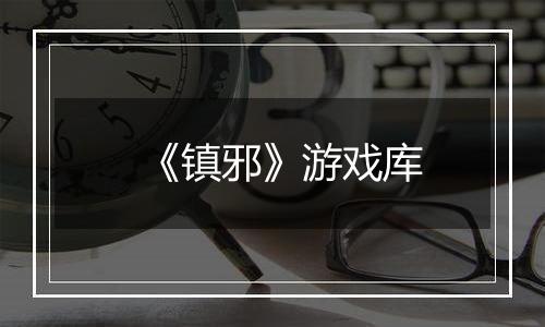 《镇邪》游戏库