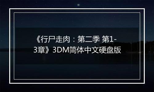 《行尸走肉：第二季 第1-3章》3DM简体中文硬盘版