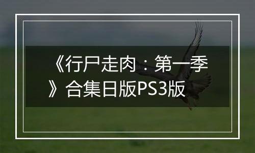 《行尸走肉：第一季》合集日版PS3版