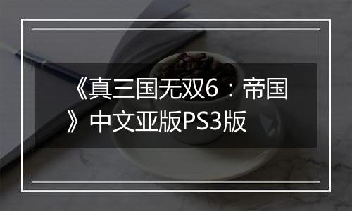 《真三国无双6：帝国》中文亚版PS3版