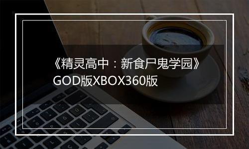 《精灵高中：新食尸鬼学园》 GOD版XBOX360版