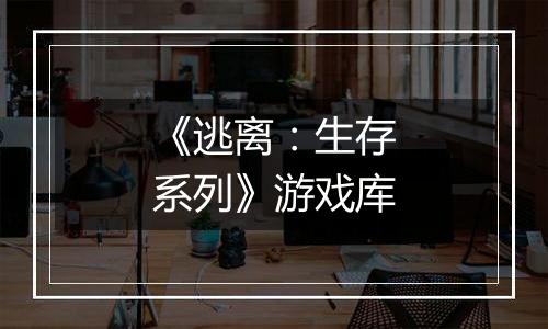 《逃离：生存系列》游戏库