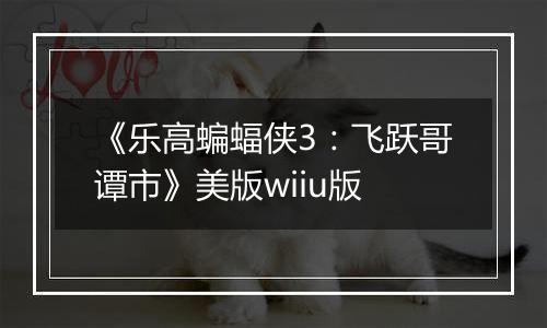 《乐高蝙蝠侠3：飞跃哥谭市》美版wiiu版