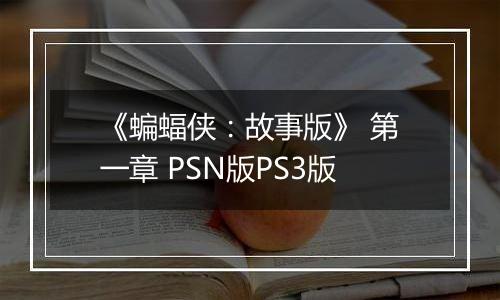 《蝙蝠侠：故事版》 第一章 PSN版PS3版