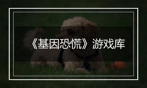 《基因恐慌》游戏库