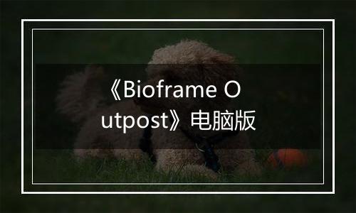 《Bioframe Outpost》电脑版